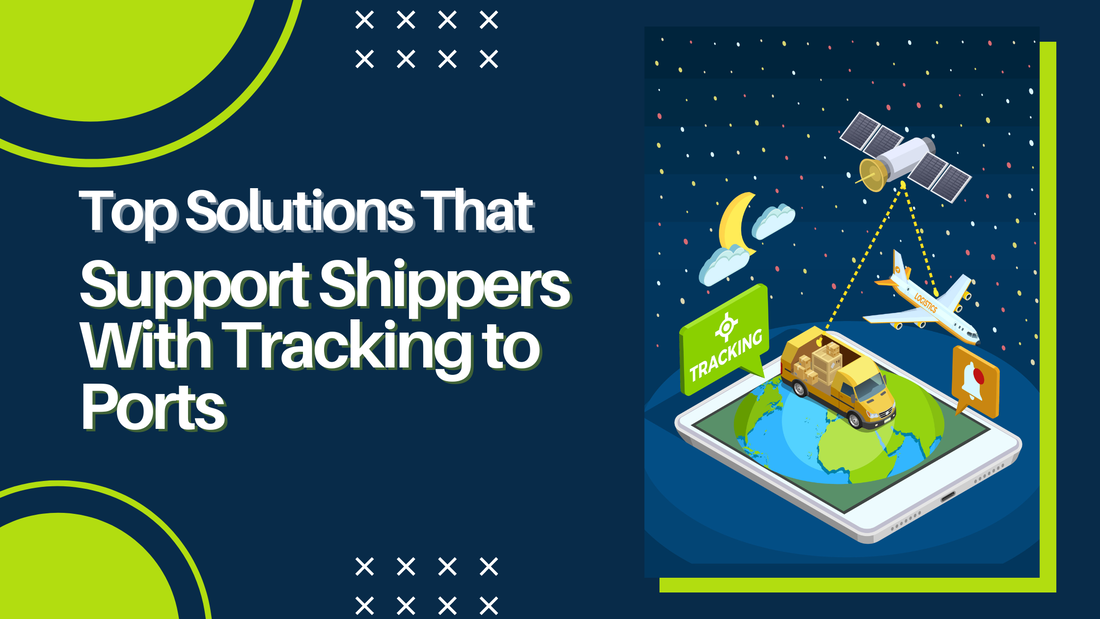 Top Solutions That Support Shippers With Tracking to Ports